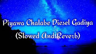 Piyawa Chalabe Diesel Gadiya Slowed And Reverb [upl. by Bucher979]